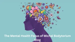 michal bodytorium blog The Mental Health Focus of Michal Bodytorium Blog